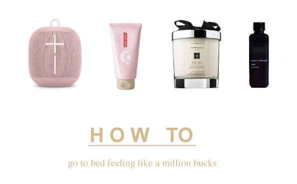 How to: Go to Bed Feeling Like a Million Bucks
